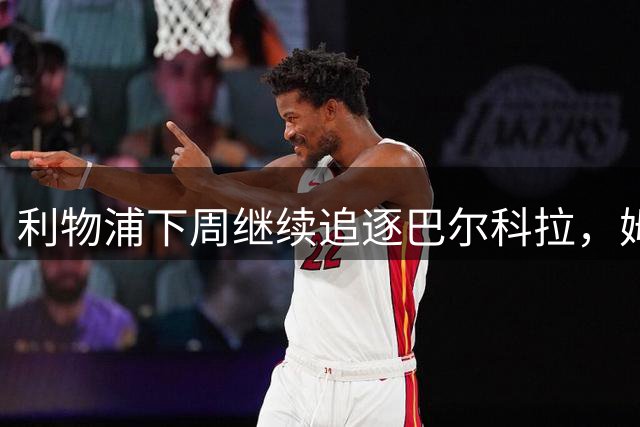 利物浦下周继续追逐巴尔科拉，姆巴耶转会即将敲定