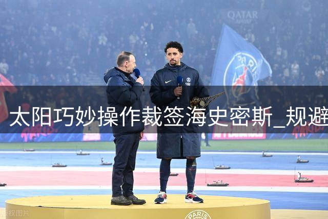 太阳巧妙操作裁签海史密斯 规避薪资风险另有玄机