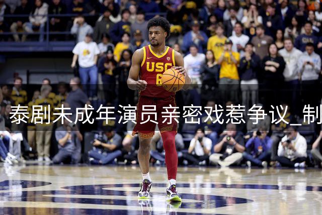 泰剧未成年演员亲密戏惹争议 制作方致歉难平众怒