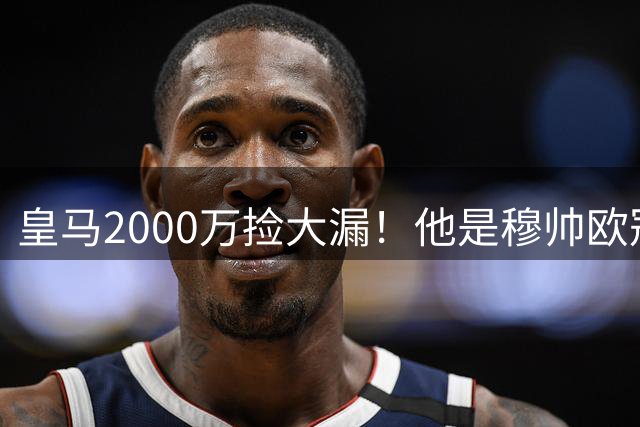 皇马2000万捡大漏！他是穆帅欧冠终极杀招